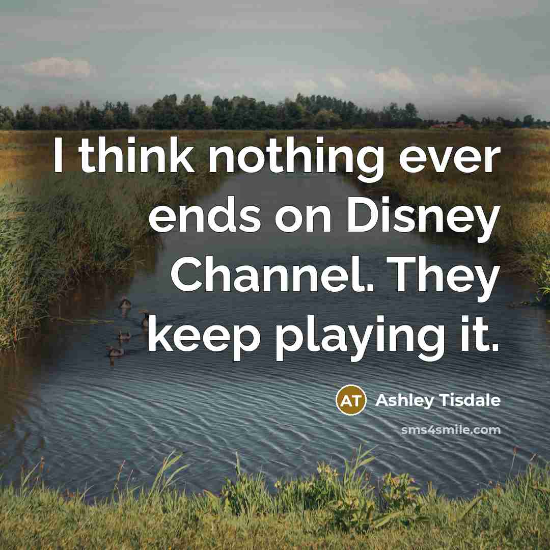“I think nothing ever ends on Disney Channel. They keep…” quote by Ashley Tisdale