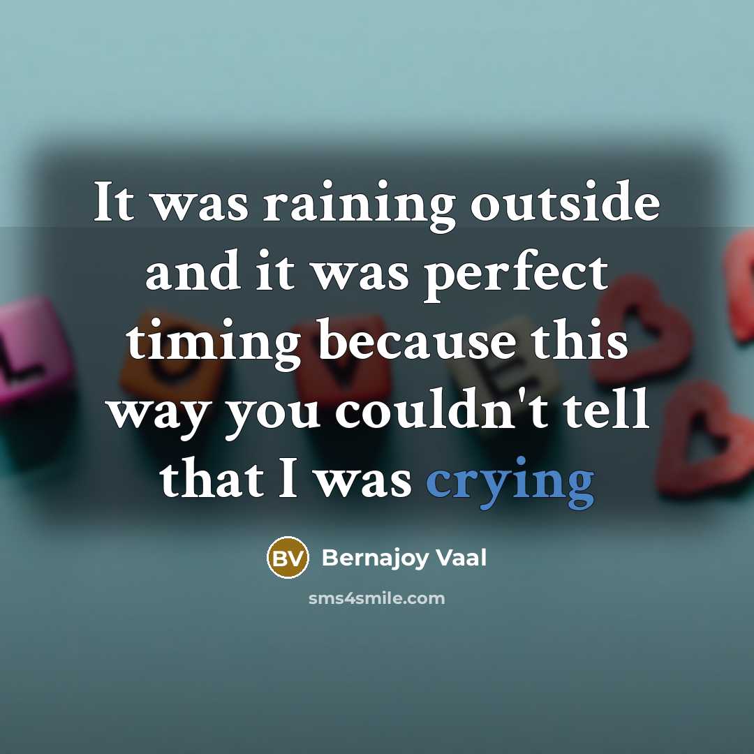 “It was raining outside and it was perfect timing because this way you couldn't tell that I was crying” quote by Bernajoy Vaal