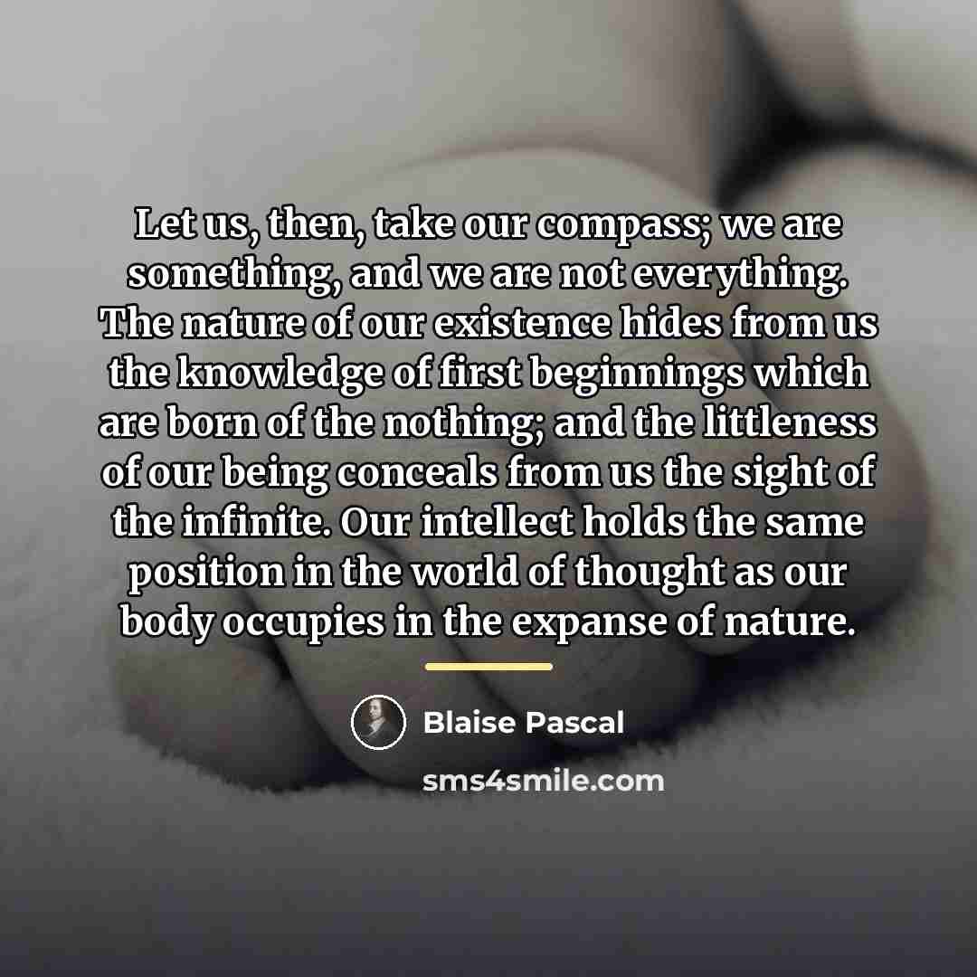“Let us, then, take our compass; we are something, and…” quote by Blaise Pascal