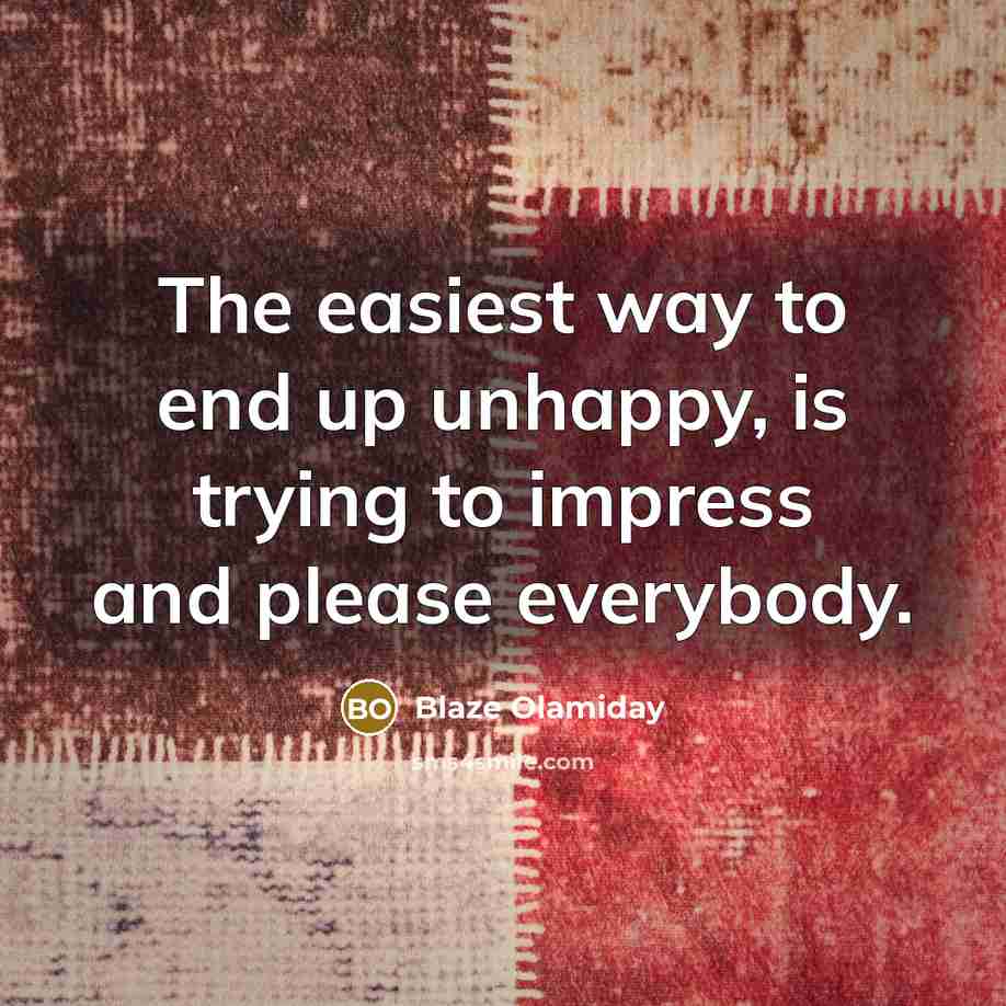“The easiest way to end up unhappy, is trying to…” quote by Blaze Olamiday
