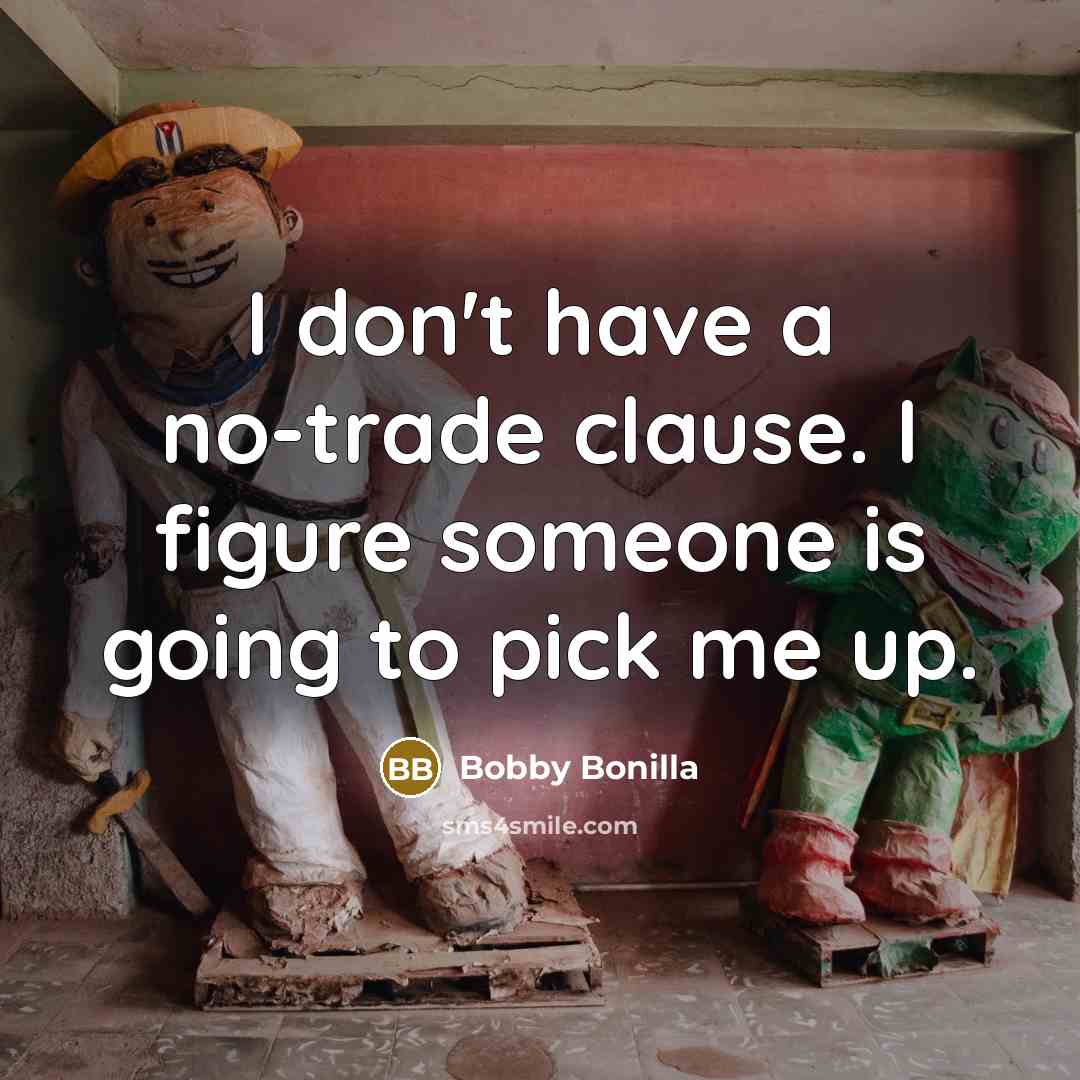 “I don't have a no-trade clause. I figure someone is…” quote by Bobby Bonilla