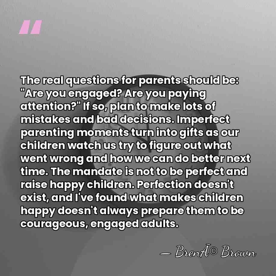 The real questions for parents should be: "Are you engaged? Are you&hellip; - BrenÃ© Brown