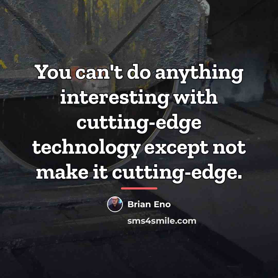 “You can't do anything interesting with cutting-edge technology except not…” quote by Brian Eno