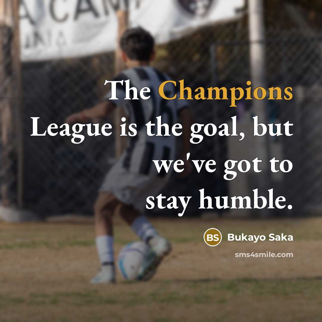 “The Champions League is the goal, but we've got to…” quote by Bukayo Saka