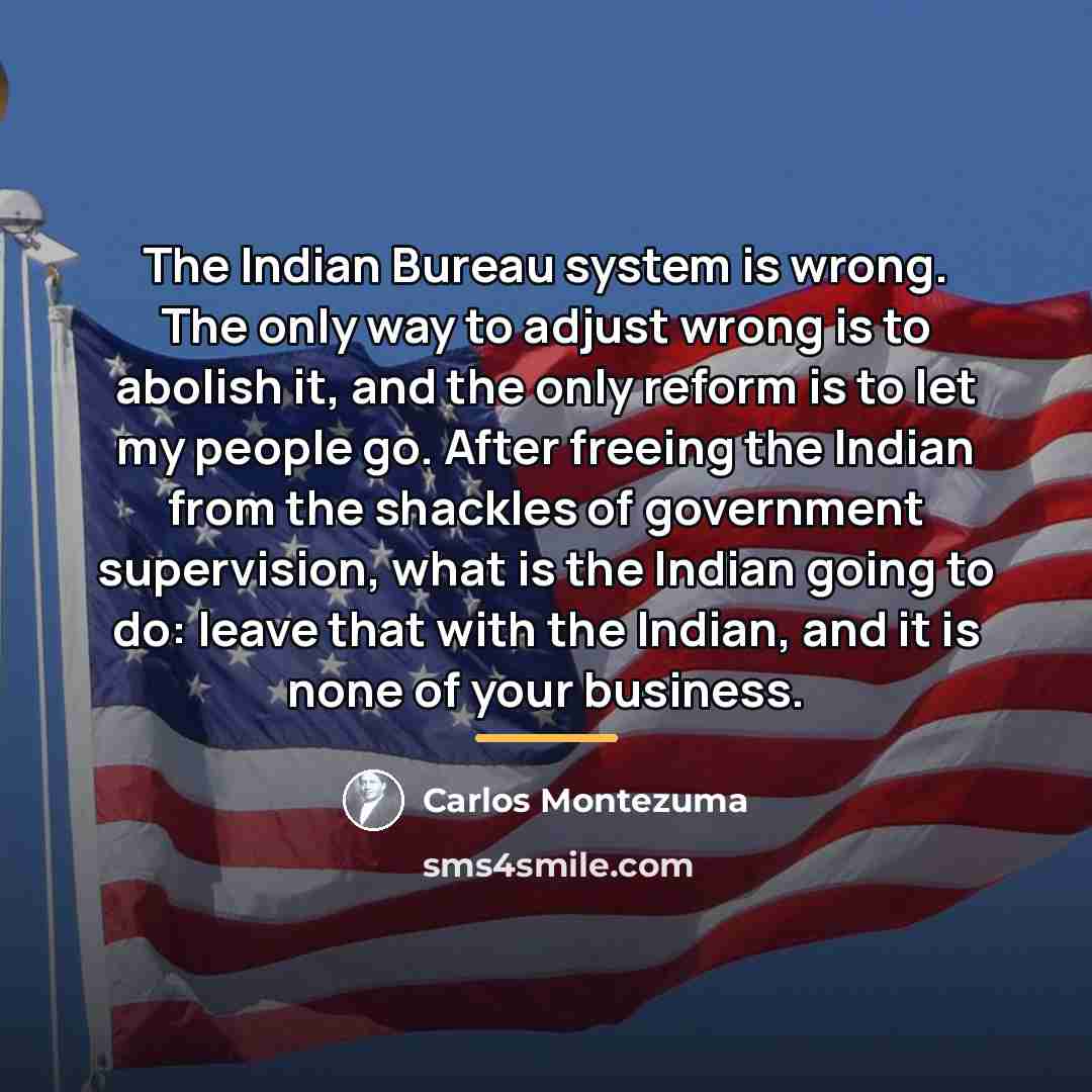 “The Indian Bureau system is wrong. The only way to…” quote by Carlos Montezuma