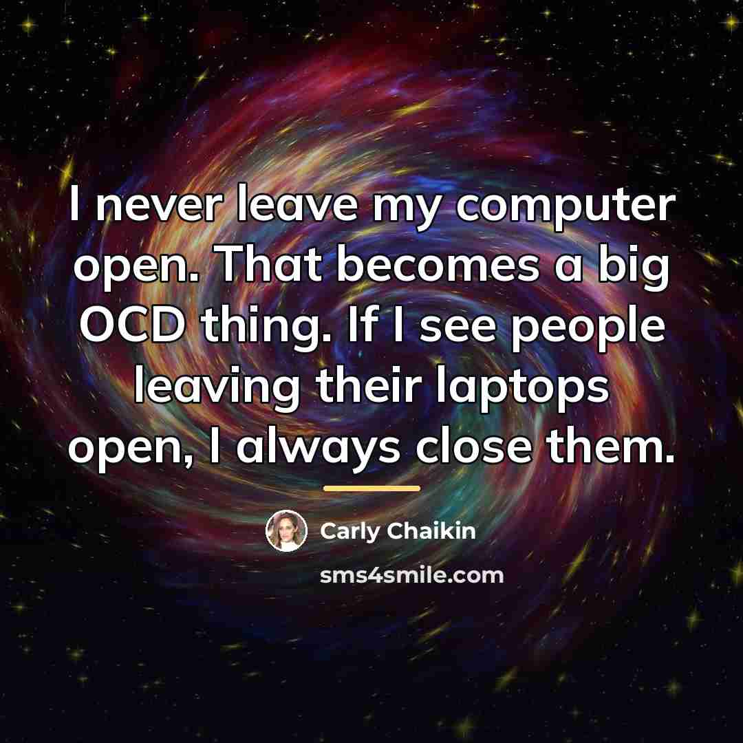 “I never leave my computer open. That becomes a big…” quote by Carly Chaikin