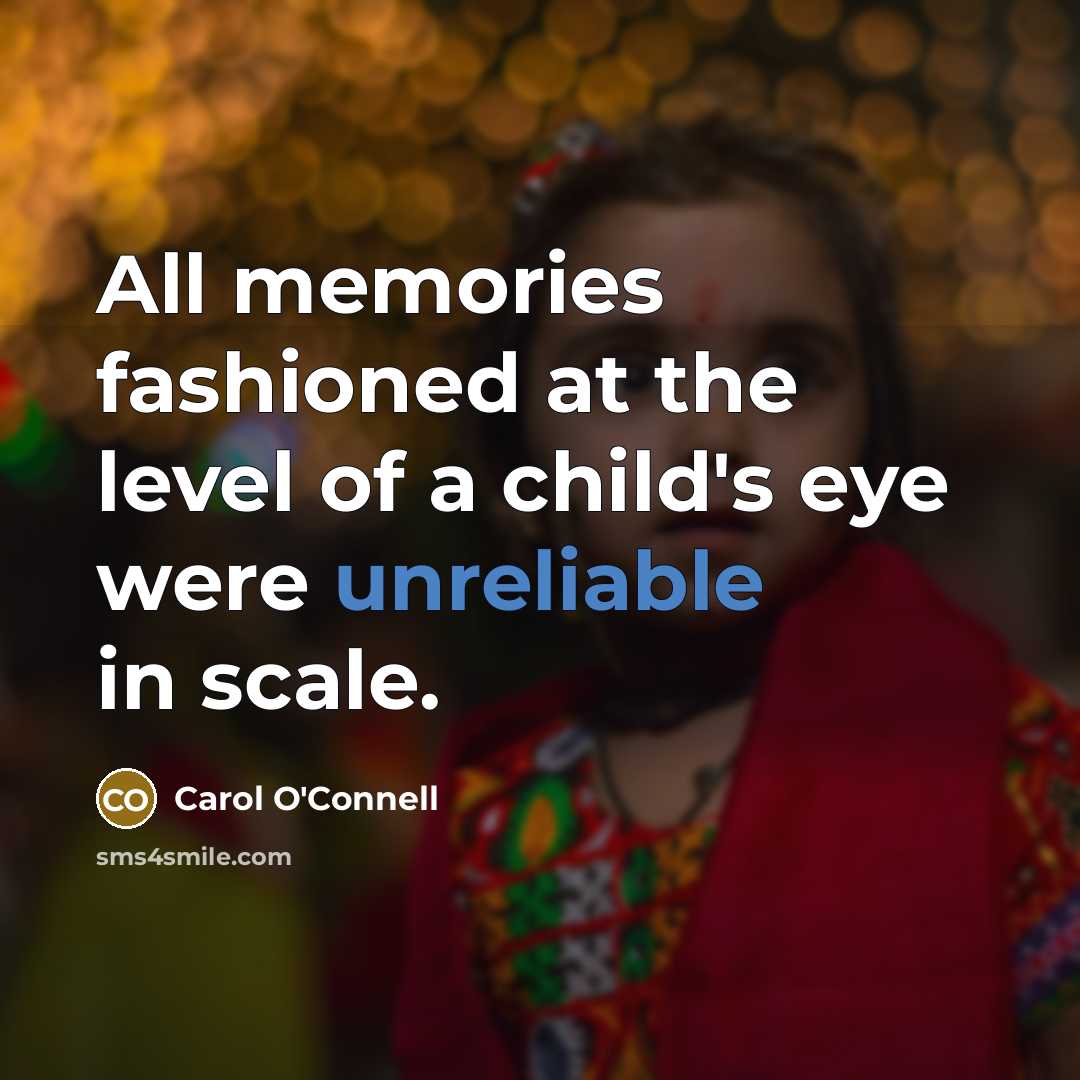 “All memories fashioned at the level of a child's eye…” quote by Carol O'Connell