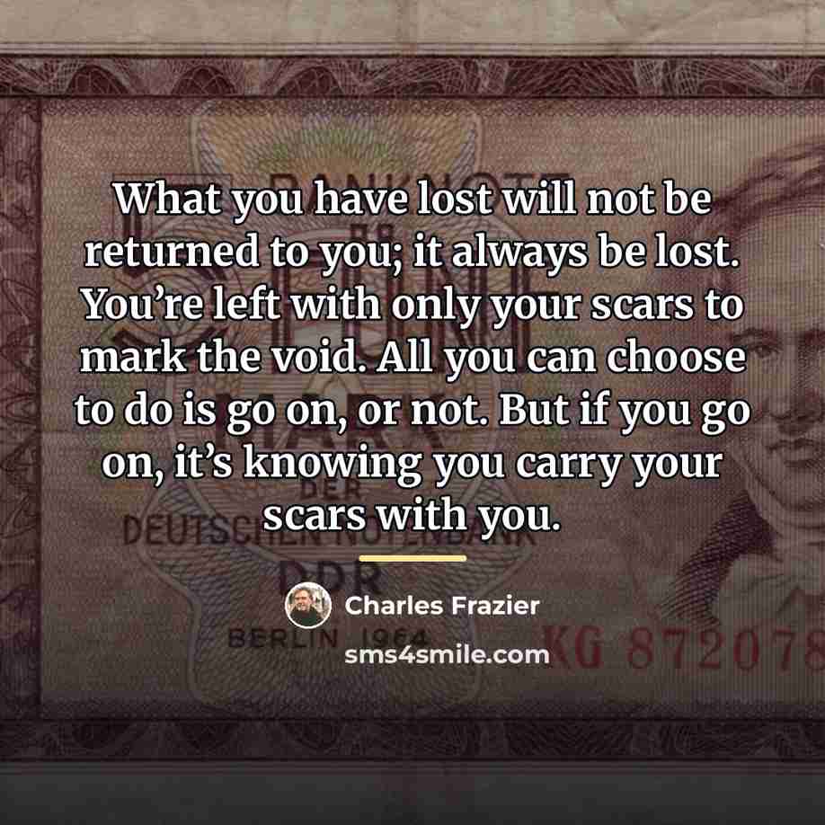 “What you have lost will not be returned to you;…” quote by Charles Frazier