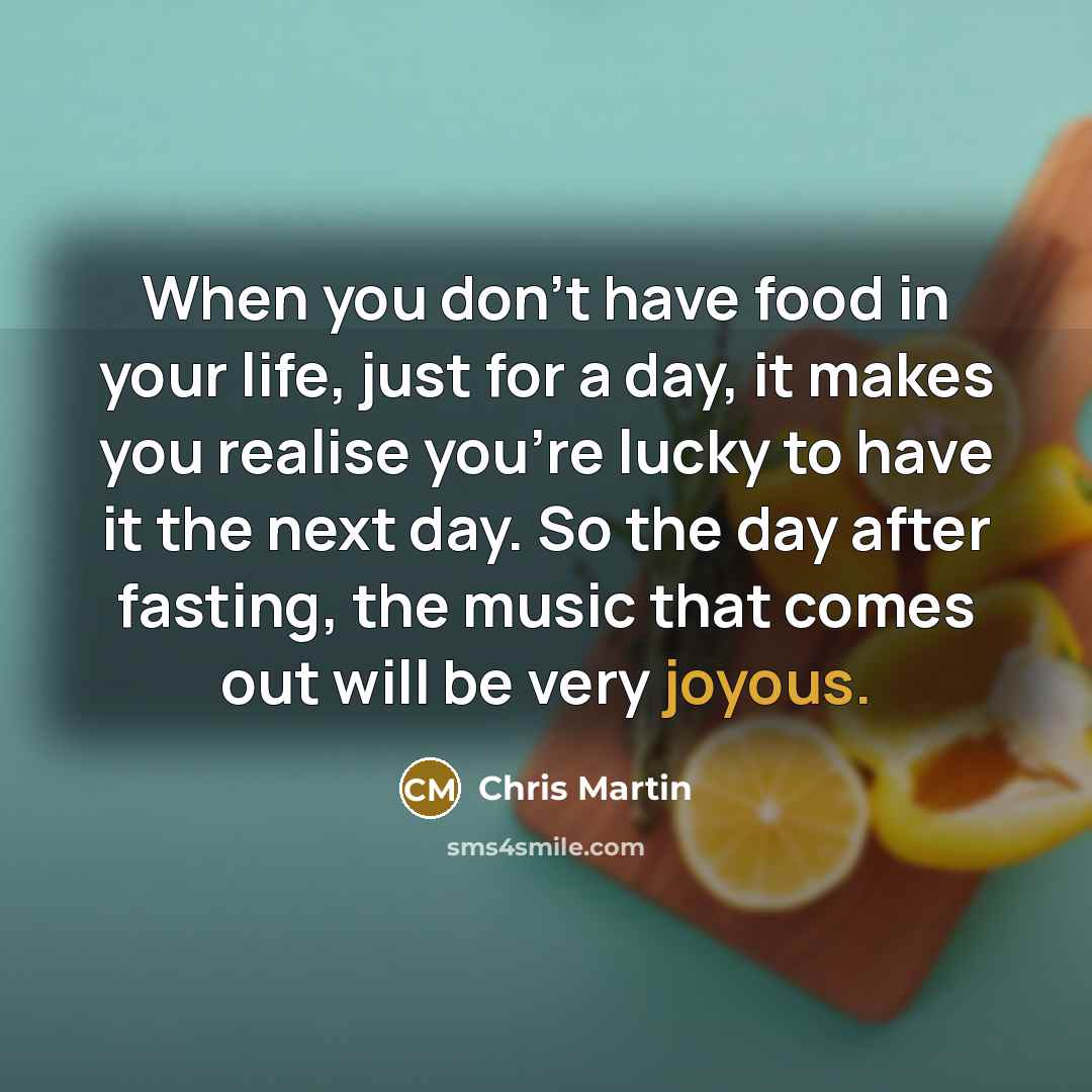 “When you don't have food in your life, just for…” quote by Chris Martin