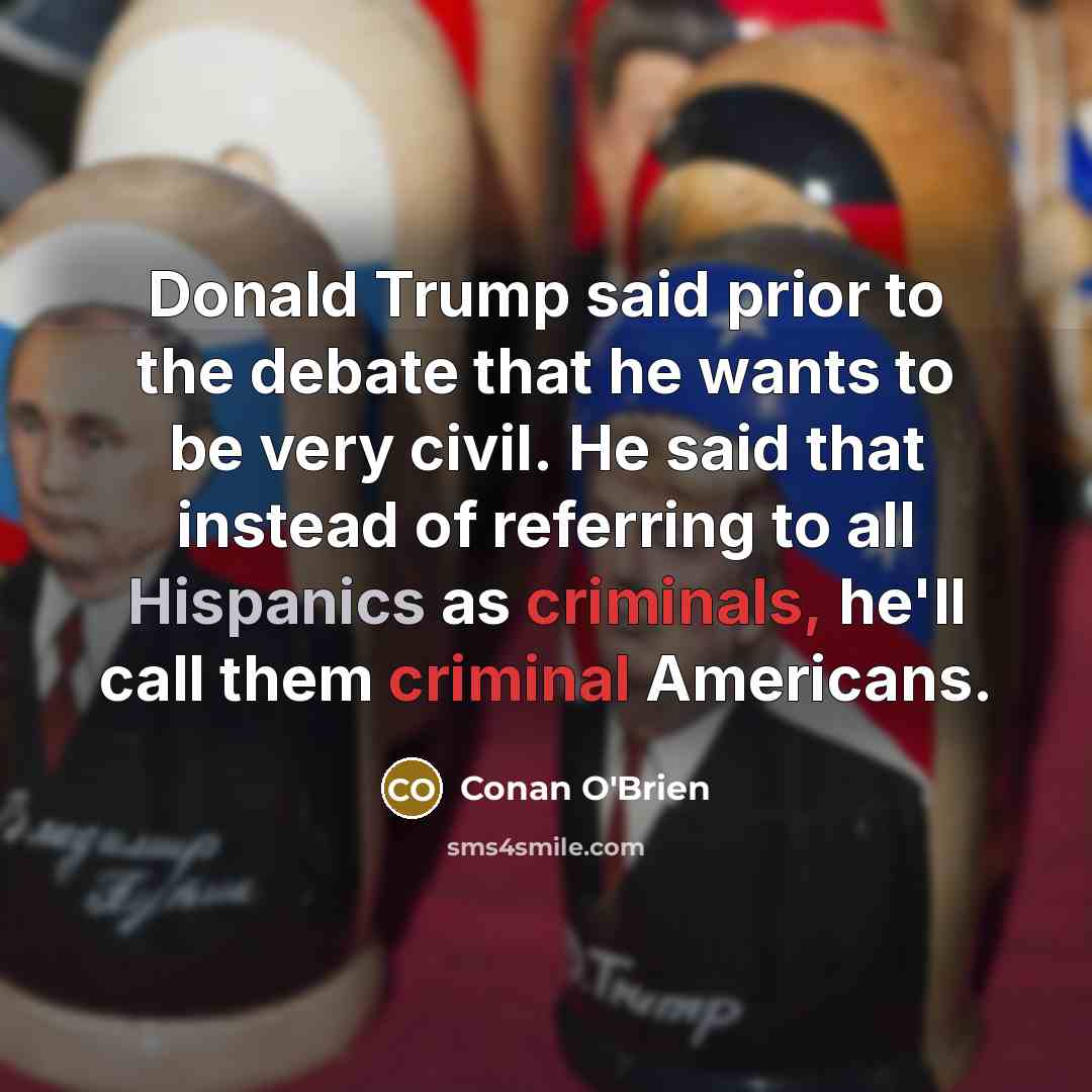 “Donald Trump said prior to the debate that he wants…” quote by Conan O'Brien