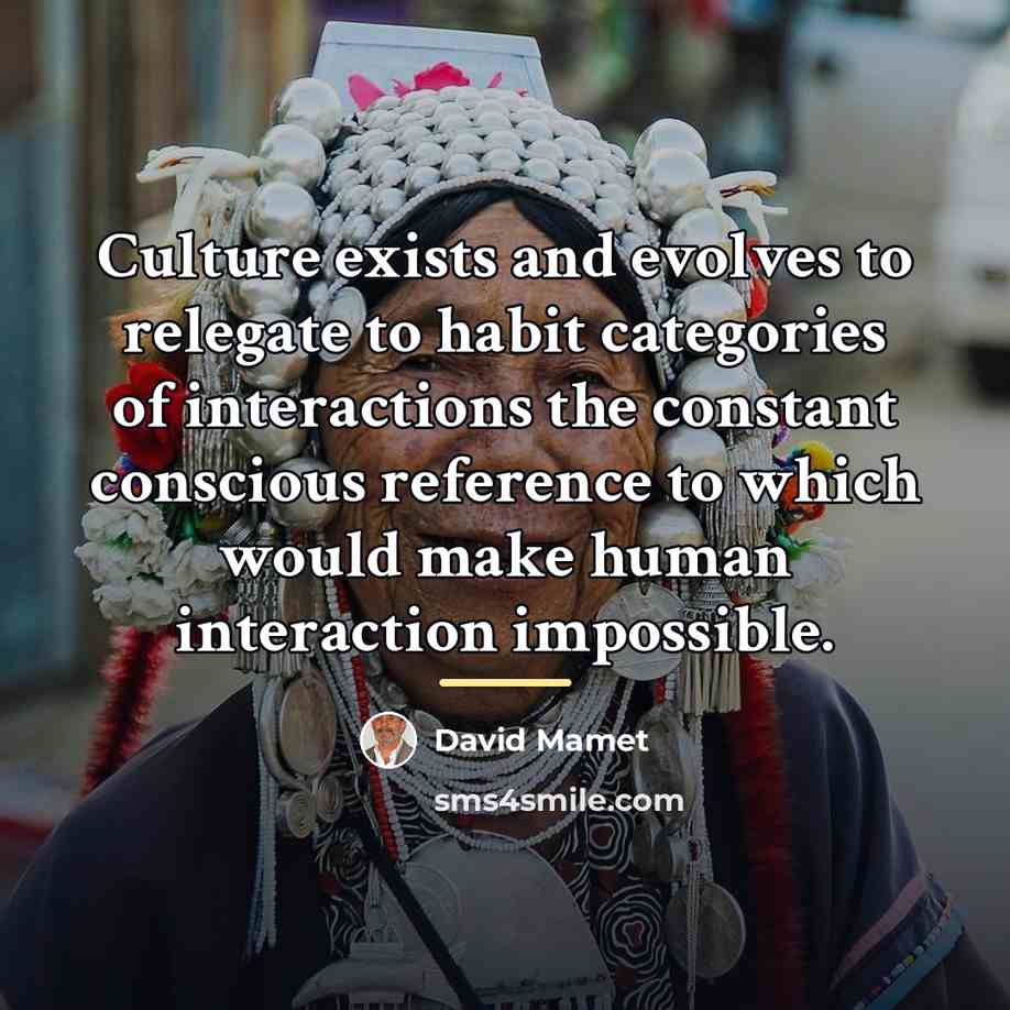 “Culture exists and evolves to relegate to habit categories of…” quote by David Mamet