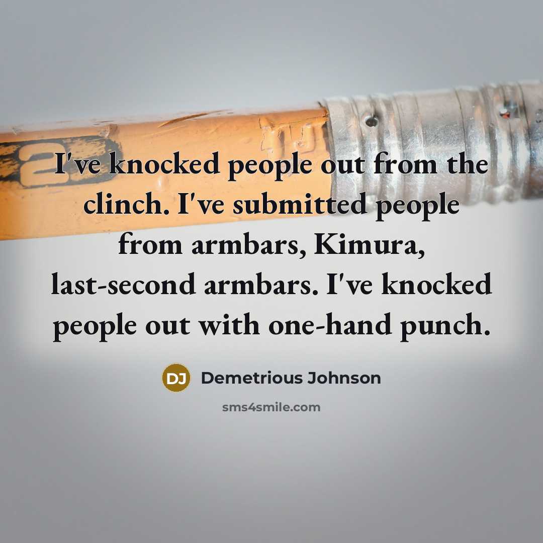 “I've knocked people out from the clinch. I've submitted people…” quote by Demetrious Johnson