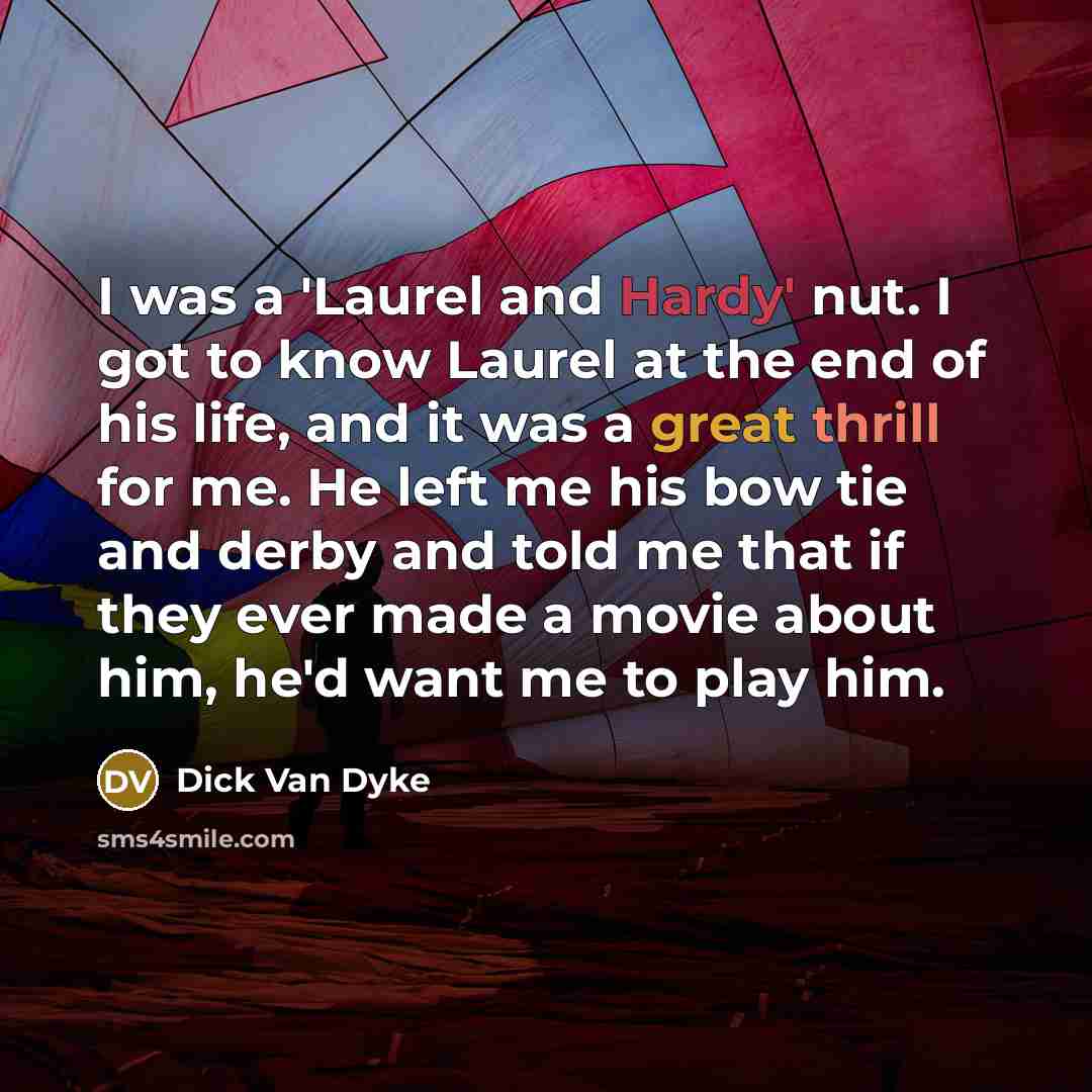 “I was a 'Laurel and Hardy' nut. I got to…” quote by Dick Van Dyke