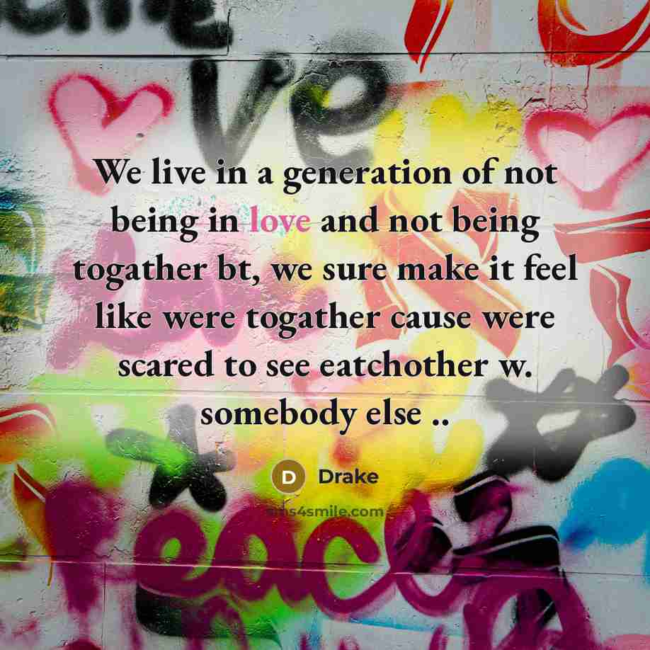 “We live in a generation of not being in love…” quote by Drake