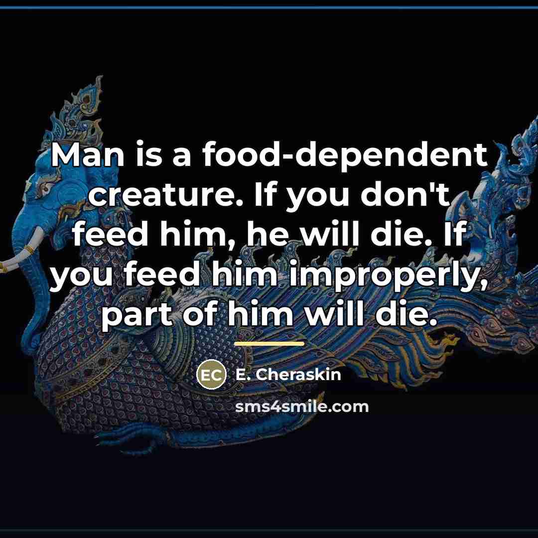 “Man is a food-dependent creature. If you don't feed him,…” quote by E. Cheraskin