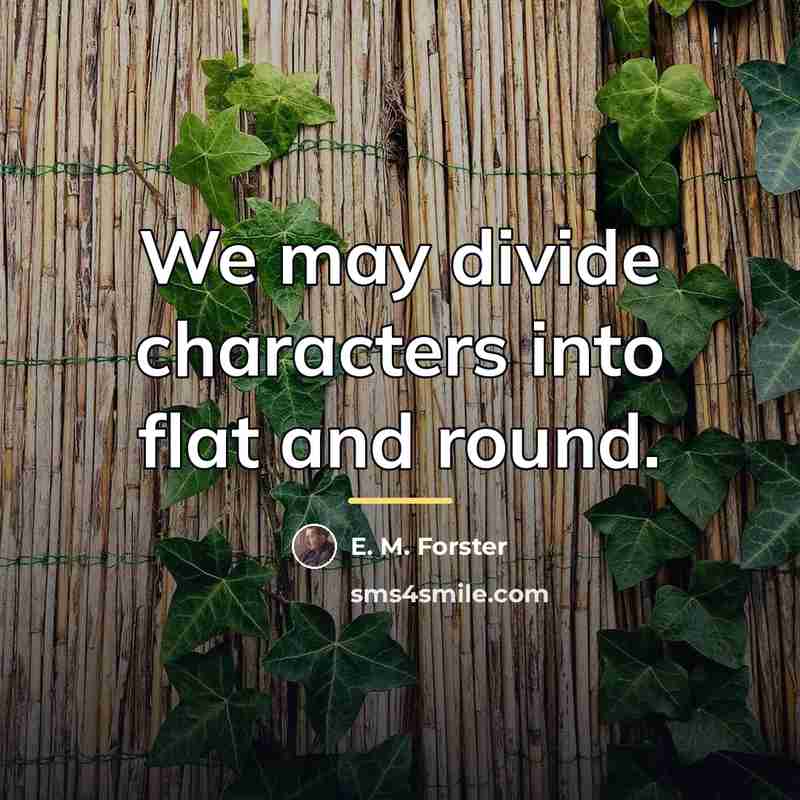 “We may divide characters into flat and round.…” quote by E. M. Forster
