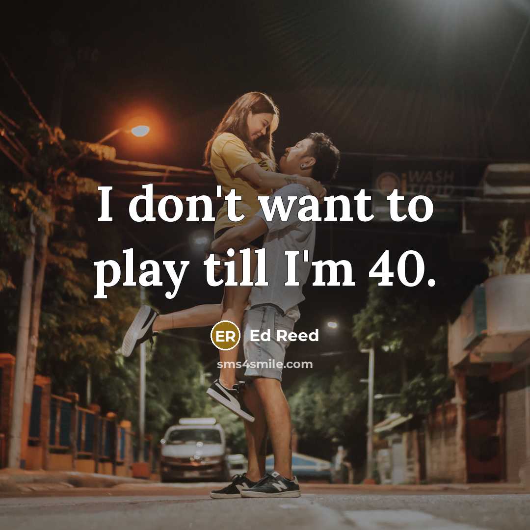 “I don't want to play till I'm 40.…” quote by Ed Reed
