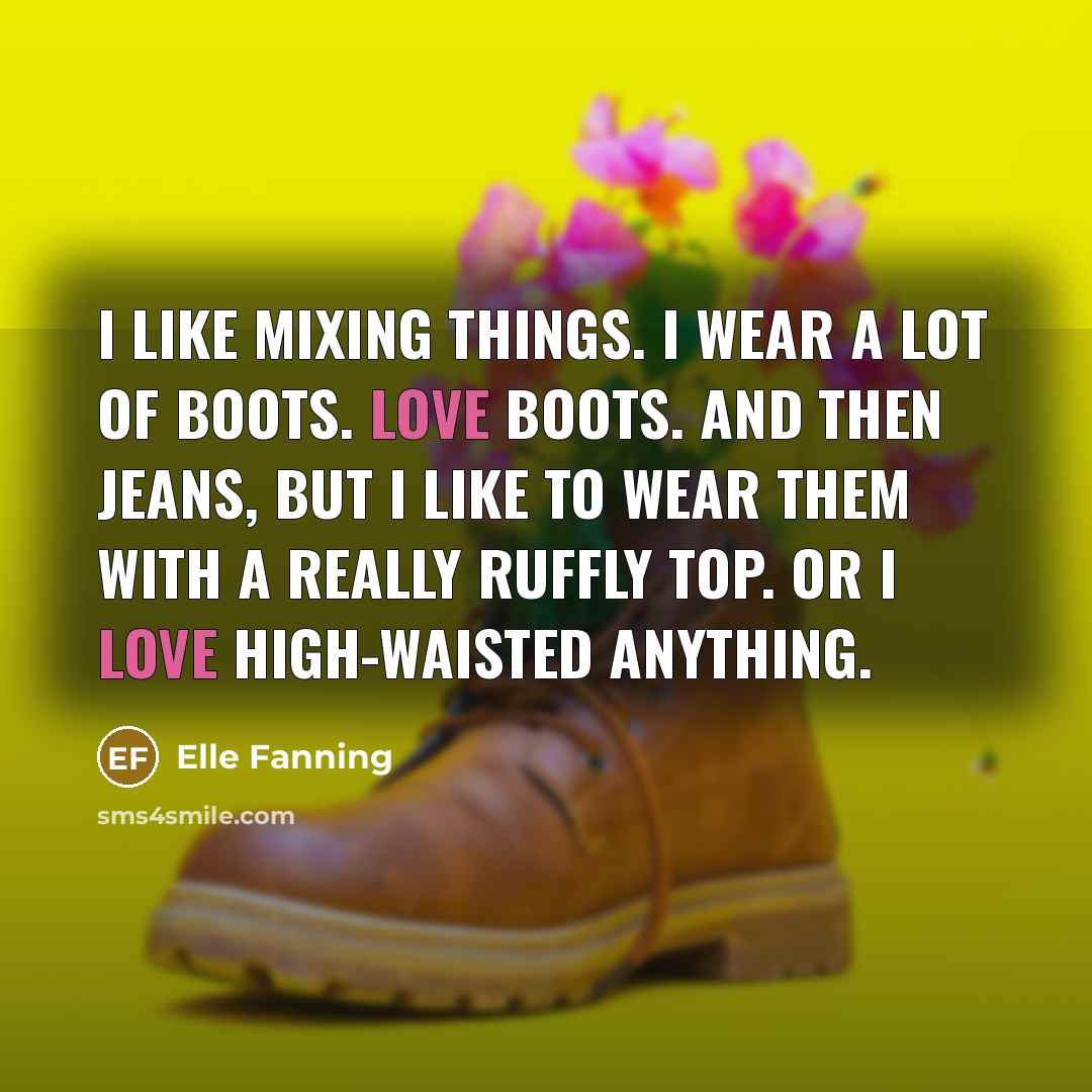“I like mixing things. I wear a lot of boots.…” quote by Elle Fanning
