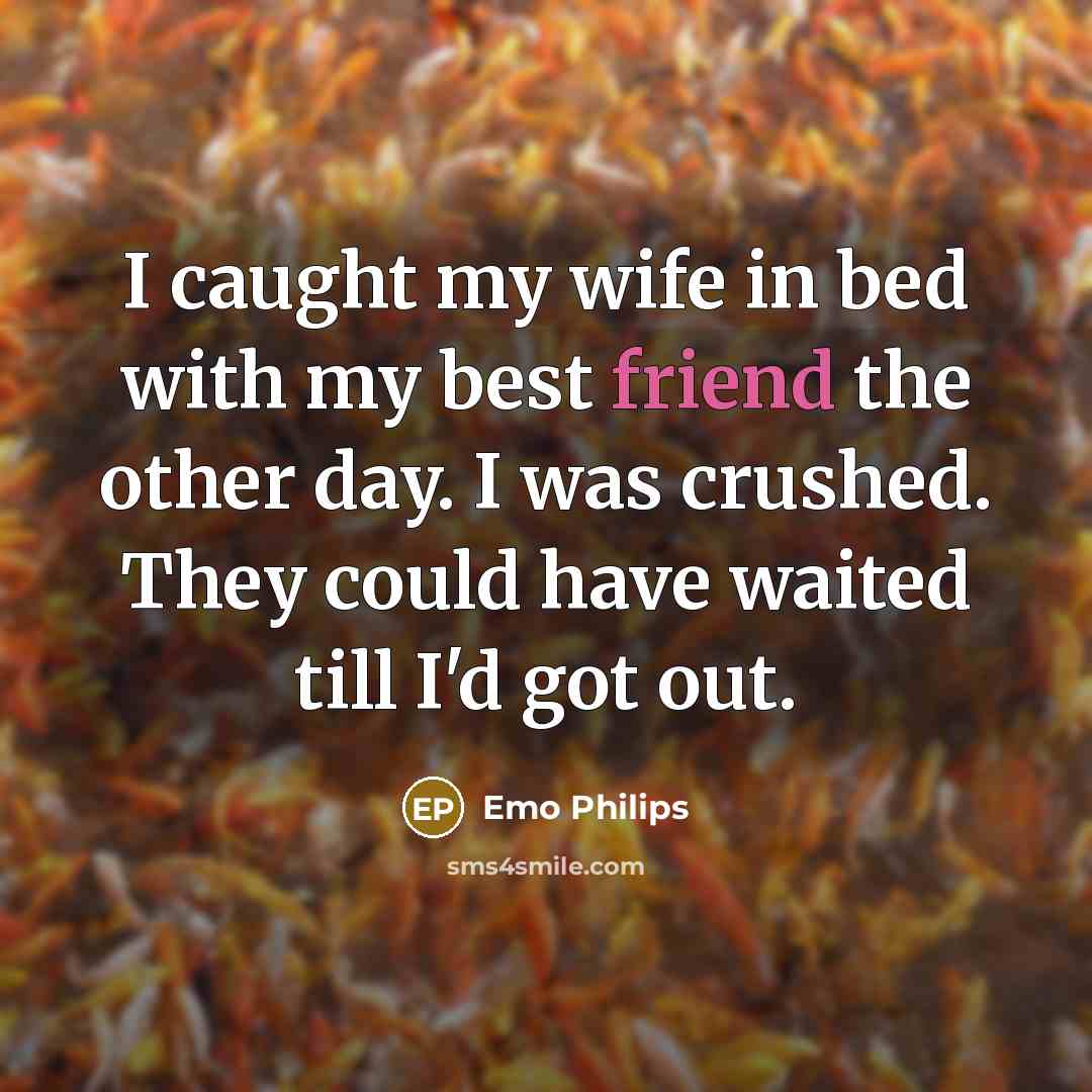 “I caught my wife in bed with my best friend…” quote by Emo Philips