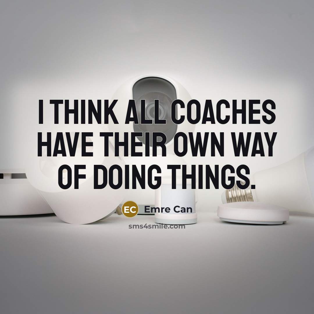 “I think all coaches have their own way of doing…” quote by Emre Can