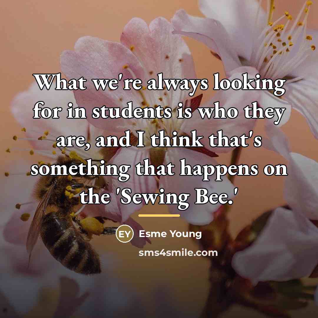 “What we're always looking for in students is who they…” quote by Esme Young