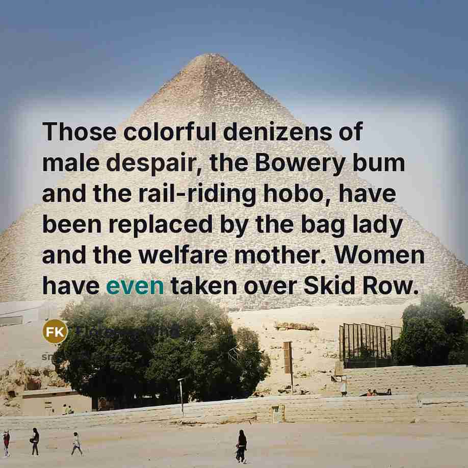 “Those colorful denizens of male despair, the Bowery bum and…” quote by Florence King