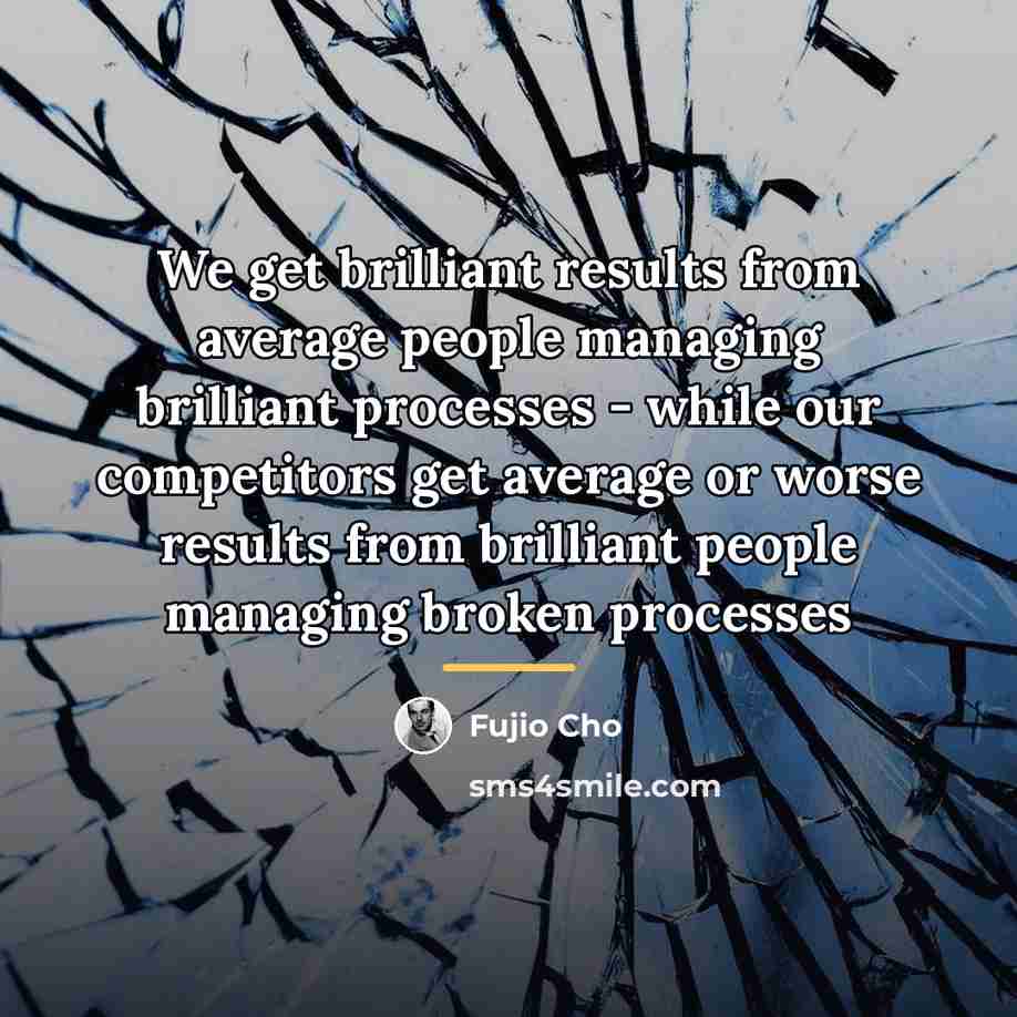 “We get brilliant results from average people managing brilliant processes…” quote by Fujio Cho