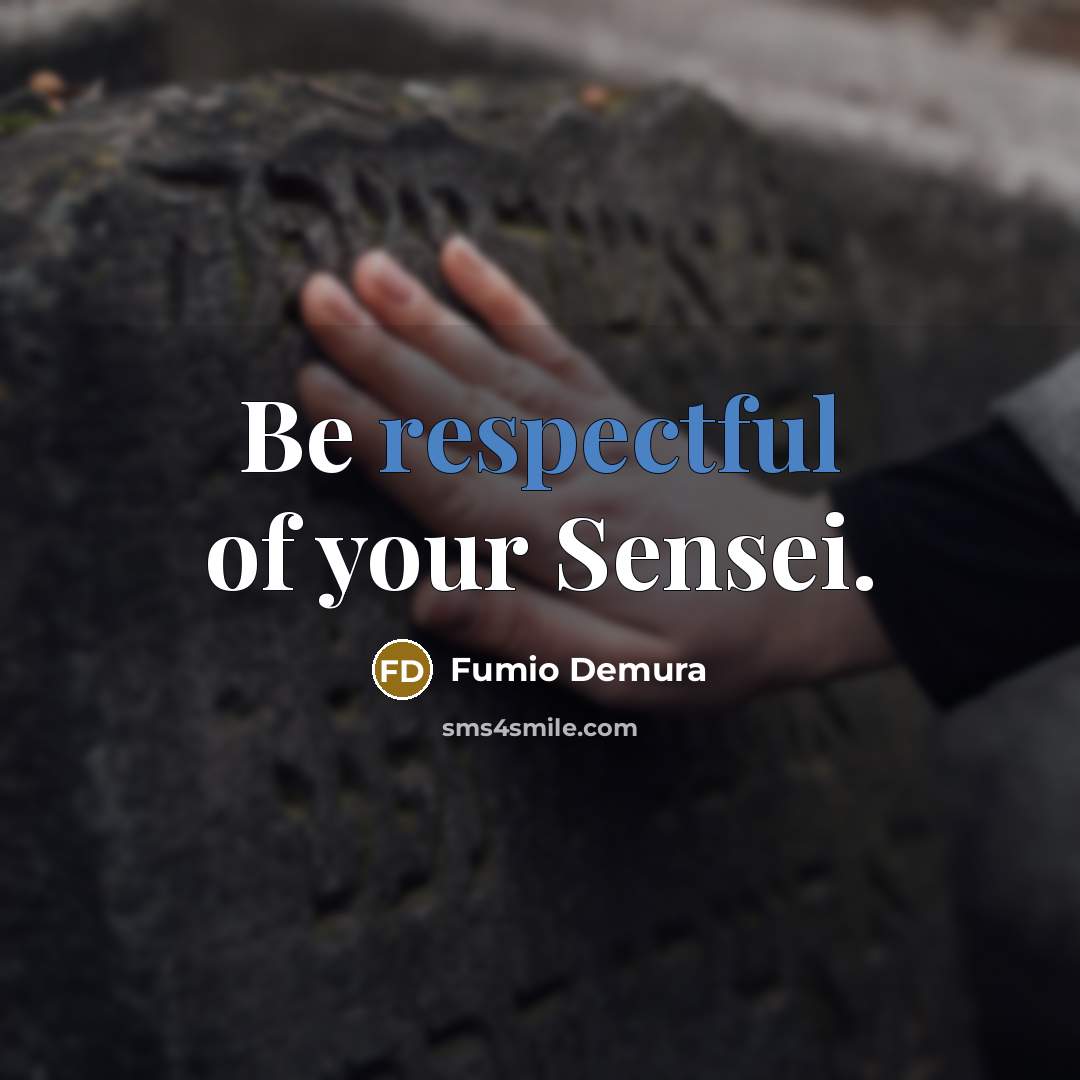 “Be respectful of your Sensei.” quote by Fumio Demura