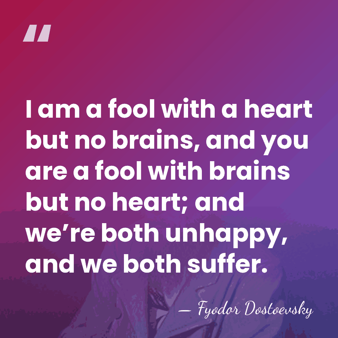 I am a fool with a heart but no brains, and you&hellip; - Fyodor Dostoevsky