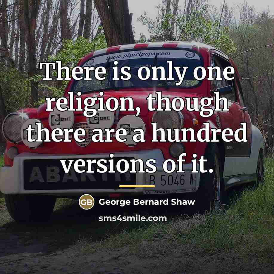 “There is only one religion, though there are a hundred…” quote by George Bernard Shaw