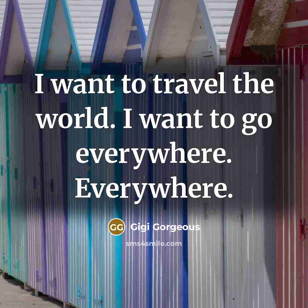 “I want to travel the world. I want to go…” quote by Gigi Gorgeous