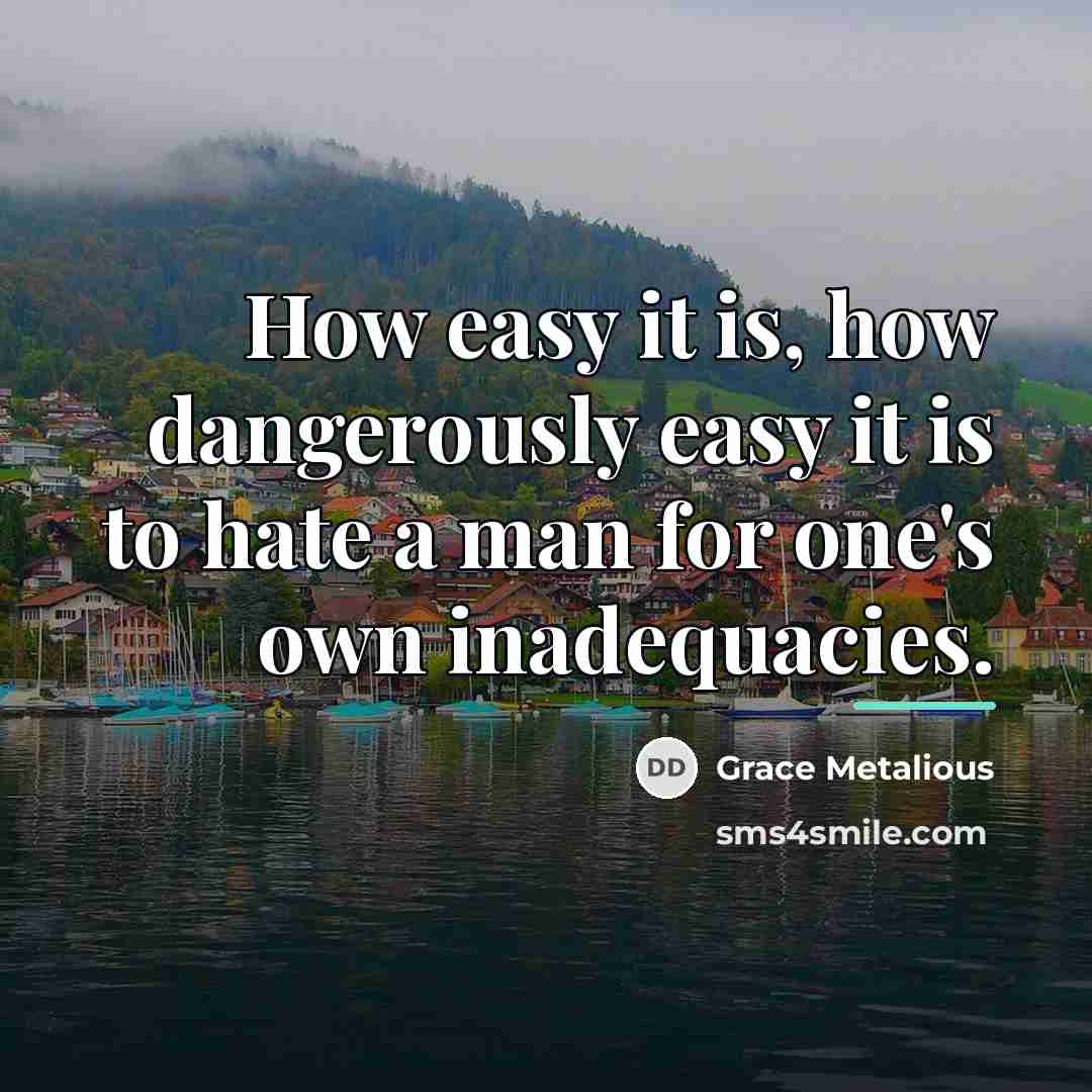 “How easy it is, how dangerously easy it is to…” quote by Grace Metalious