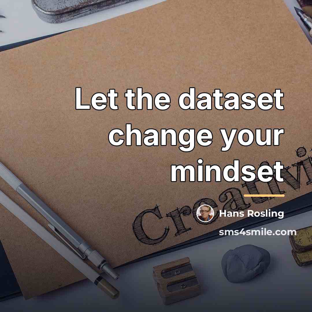 “Let the dataset change your mindset…” quote by Hans Rosling