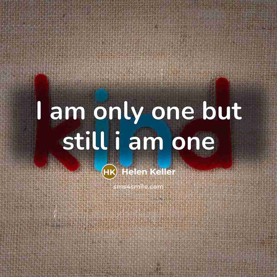 “I am only one but still i am one…” quote by Helen Keller