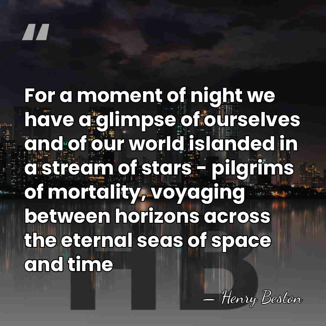 For a moment of night we have a glimpse of ourselves and&hellip; - Henry Beston
