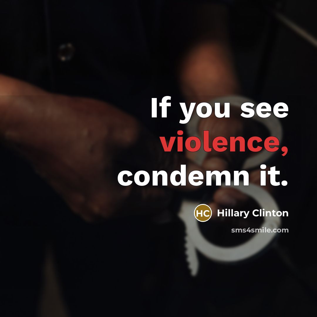 “If you see violence, condemn it.…” quote by Hillary Clinton