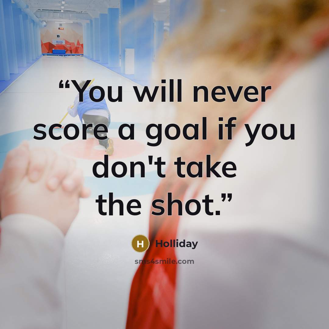 “You will never score a goal if you don't take the shot.” quote by Holliday