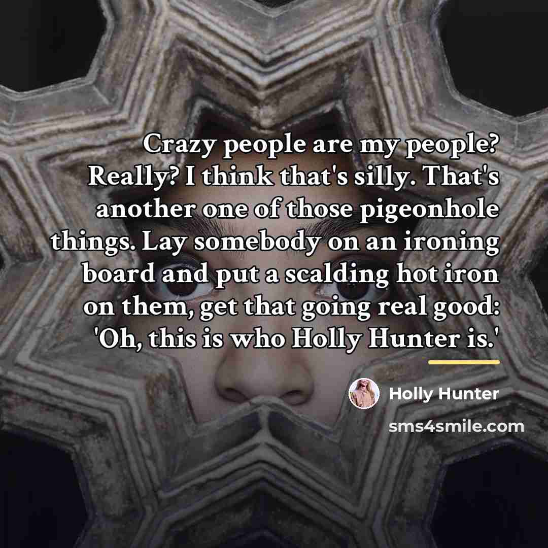 “Crazy people are my people? Really? I think that's silly.…” quote by Holly Hunter