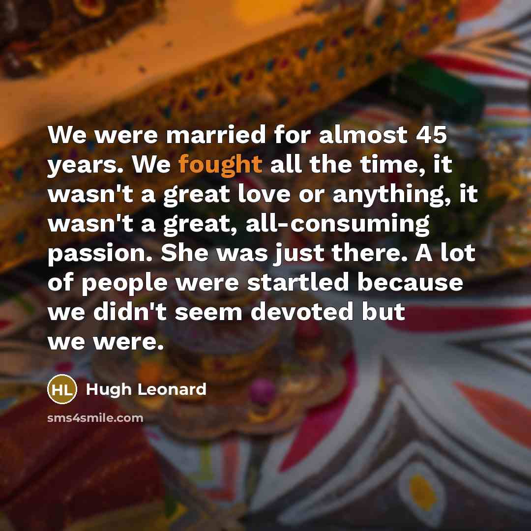 “We were married for almost 45 years. We fought all…” quote by Hugh Leonard