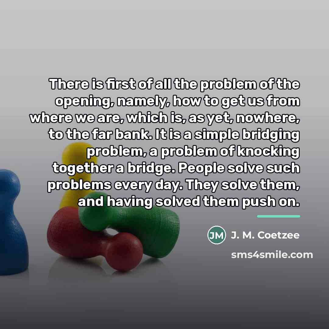 “There is first of all the problem of the opening,…” quote by J. M. Coetzee
