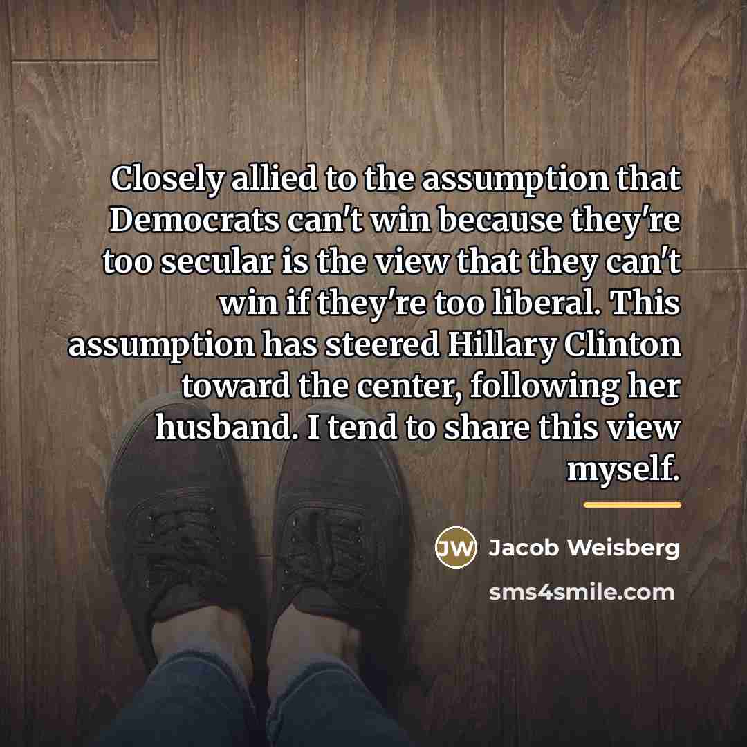 “Closely allied to the assumption that Democrats can't win because…” quote by Jacob Weisberg