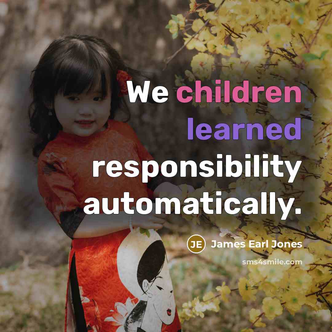 “We children learned responsibility automatically.” quote by James Earl Jones