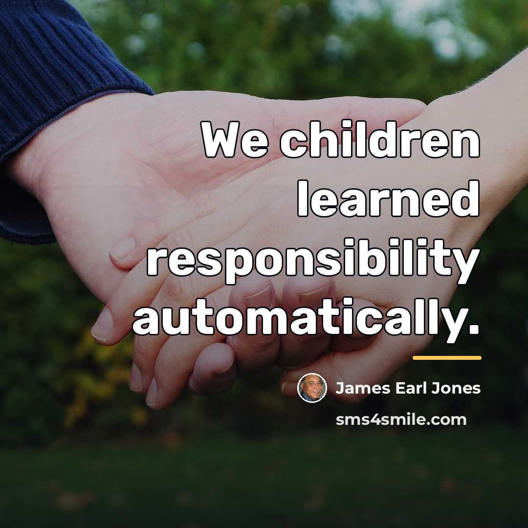 “We children learned responsibility automatically.…” quote by James Earl Jones
