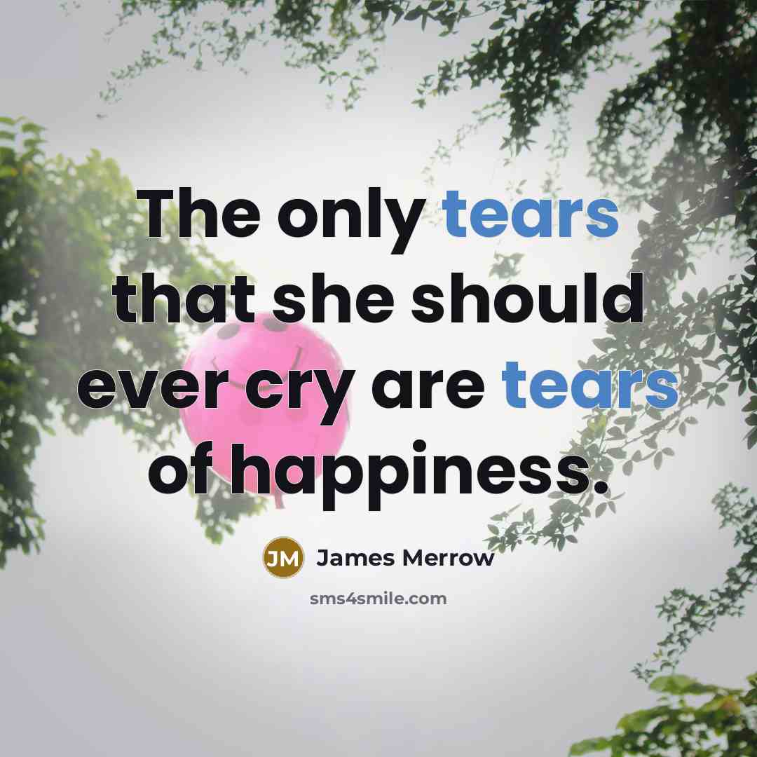 “The only tears that she should ever cry are tears…” quote by James Merrow