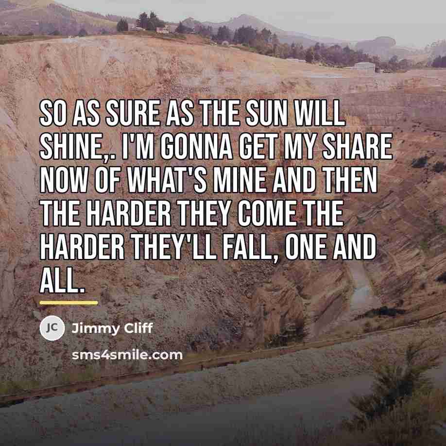 “So as sure as the sun will shine,. I'm gonna…” quote by Jimmy Cliff