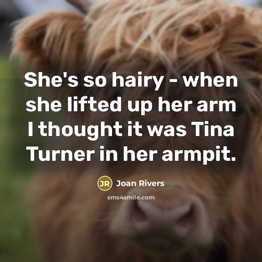 “She's so hairy - when she lifted up her arm…” quote by Joan Rivers