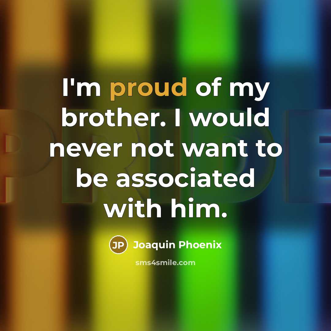 “I'm proud of my brother. I would never not want…” quote by Joaquin Phoenix
