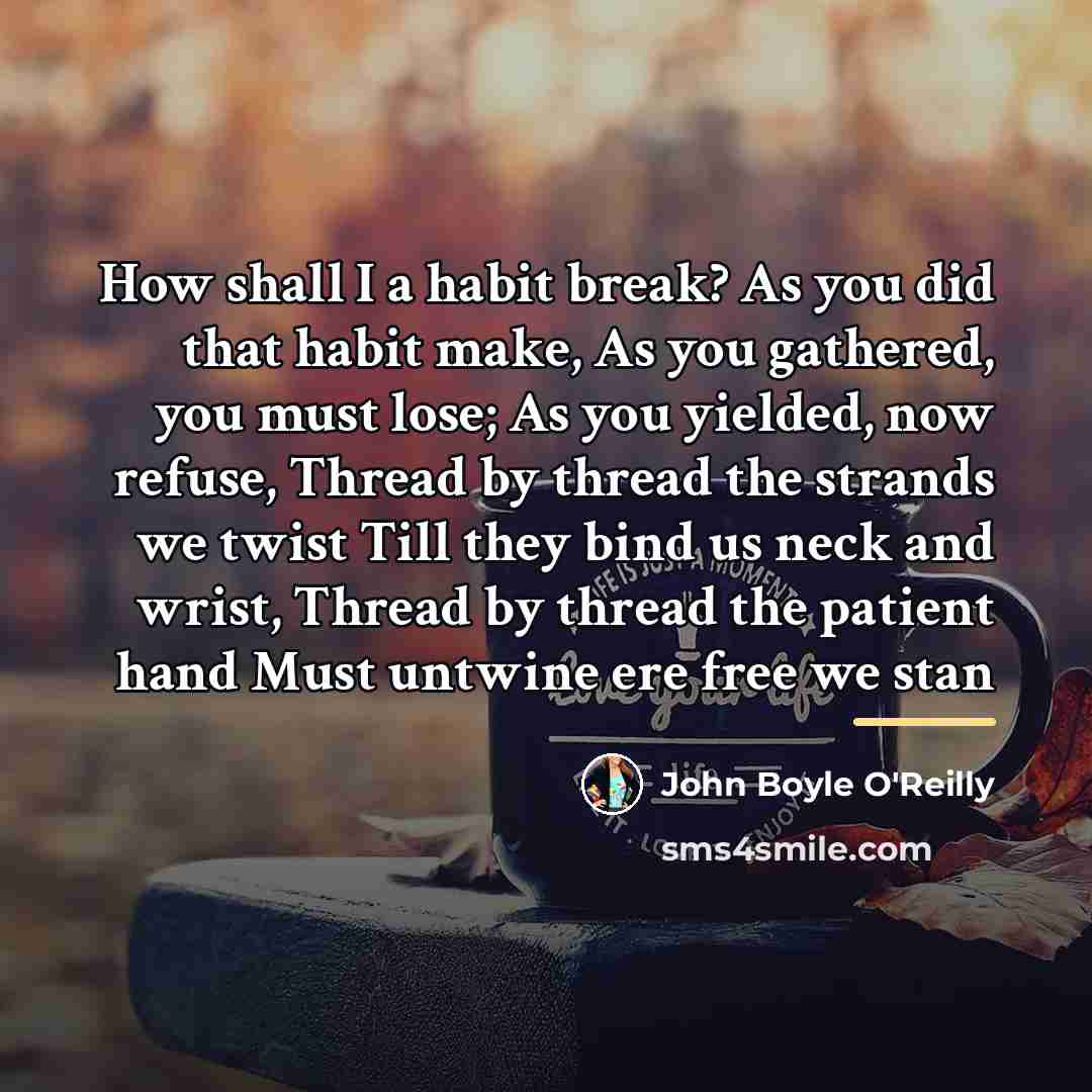 “How shall I a habit break? As you did that…” quote by John Boyle O'Reilly