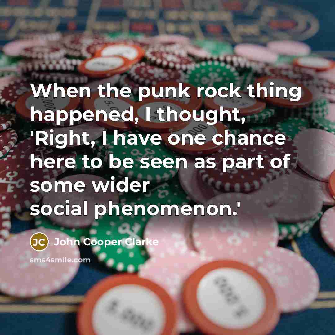 “When the punk rock thing happened, I thought, 'Right, I…” quote by John Cooper Clarke
