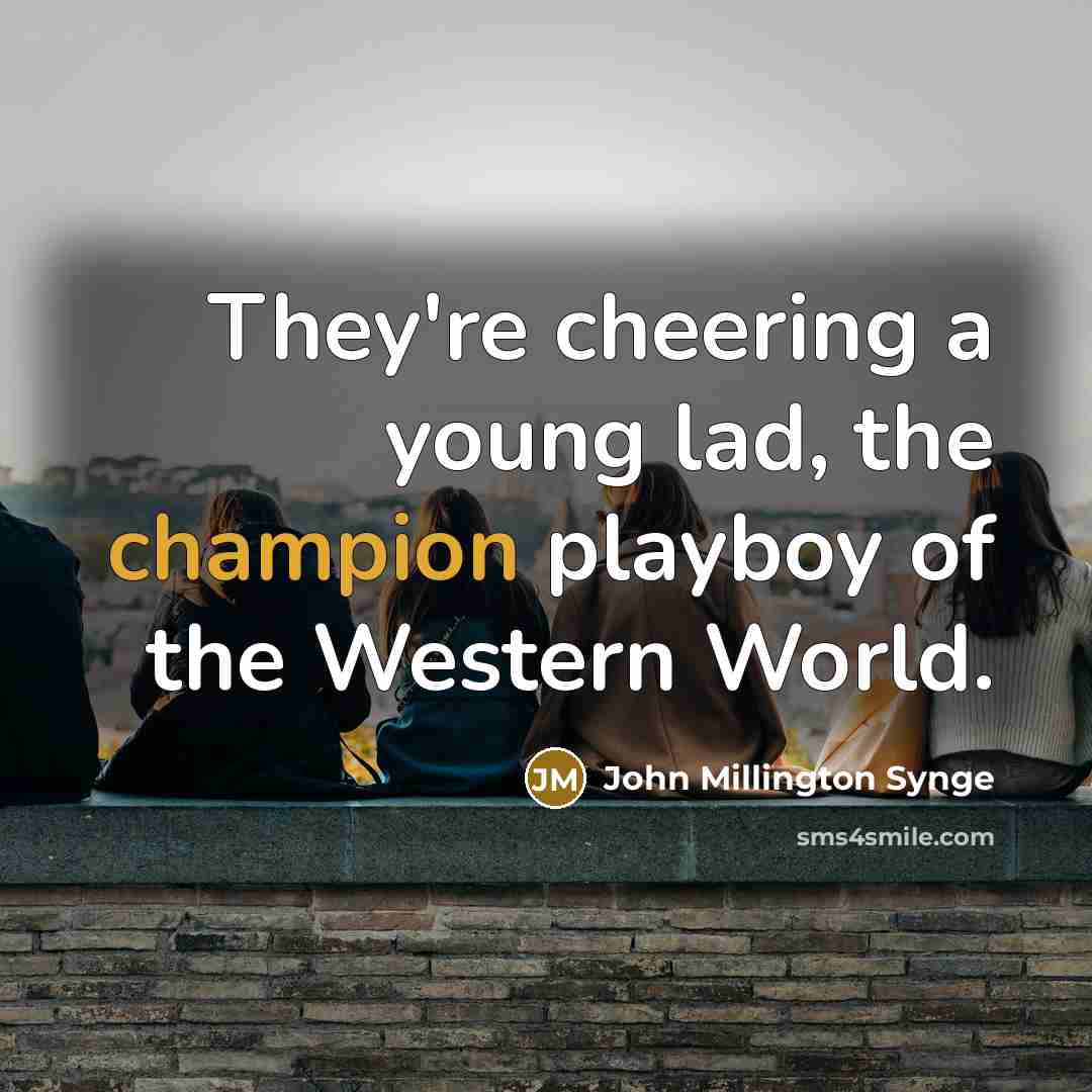 “They're cheering a young lad, the champion playboy of the…” quote by John Millington Synge
